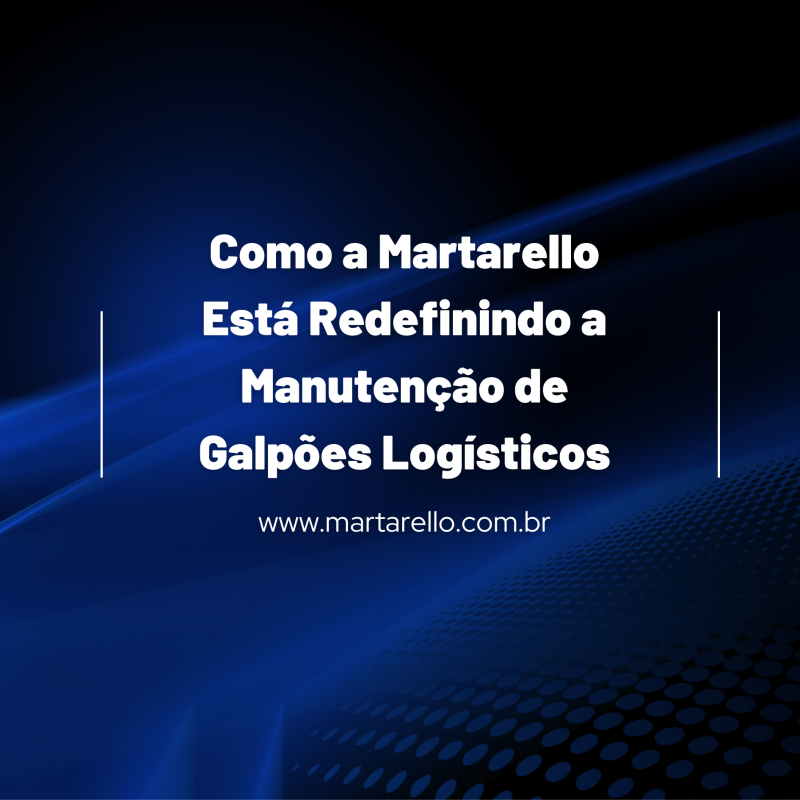 Como a Martarello está redefinindo a manutenção de Galpões Logísticos